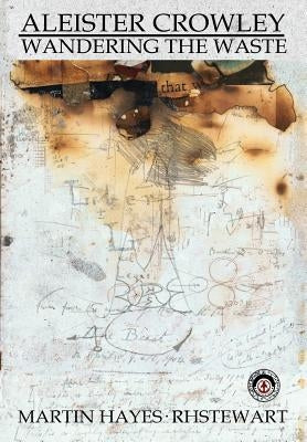 Aleister Crowley: Wandering the Waste by Hayes, Martin