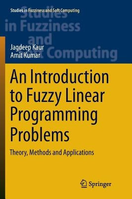 An Introduction to Fuzzy Linear Programming Problems: Theory, Methods and Applications by Kaur, Jagdeep