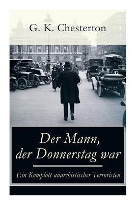 Der Mann, der Donnerstag war - Ein Komplott anarchistischer Terroristen: Politischer Abenteuerroman by Chesterton, G. K.