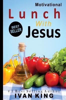 Motivational: Lunch With Jesus [Motivational Books] by King, Ivan