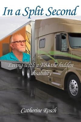 In a Split Second: Living with a TBI the Hidden Disability by Rosch, Catherine