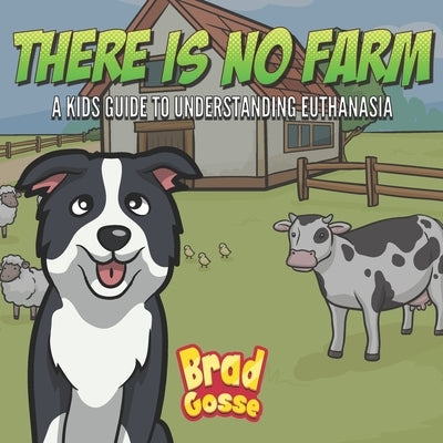There Is No Farm: Kids Guide To Understanding Euthanasia by Gosse, Brad