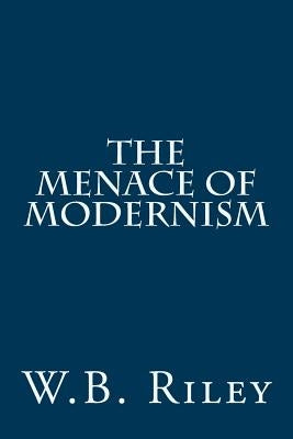 The Menace of Modernism by Riley, W. B.