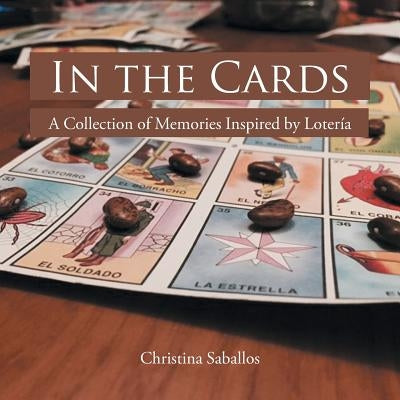 In the Cards: A Collection of Memories Inspired by Lotería by Saballos, Christina