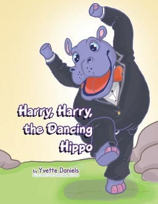 Harry, Harry, the Dancing Hippo by Daniels, Yvette