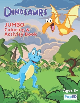 Dinosaurs Jumbo Coloring and Activity Book: Coloring, Mazes, Matching, Puzzles and More! (80 Dinosaur Illustrations) for Kids Ages 3+ by Poped Publishing, Coloring Activity