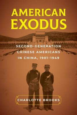 American Exodus: Second-Generation Chinese Americans in China, 1901-1949 by Brooks, Charlotte