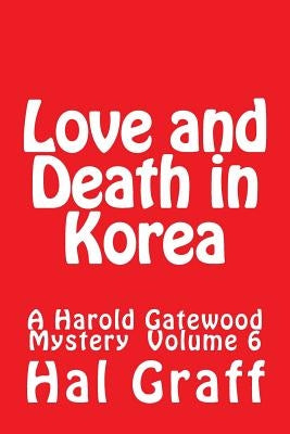 Love and Death in Korea: A Harold Gatewood Mystery Volume 6 by Graff, Hal