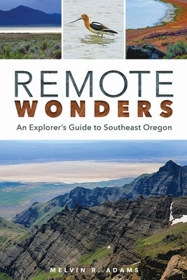 Remote Wonders: An Explorer's Guide to Southeast Oregon by Adams, Melvin R.