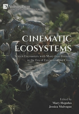 Cinematic Ecosystems: Screen Encounters with More-than-Humans in the Era of Environmental Crisis by Hegedus, Mary