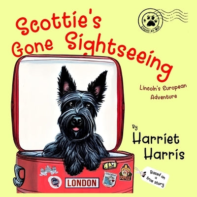 Scottie's Gone Sightseeing: Lincoln's European Adventure by Harris, Harriet