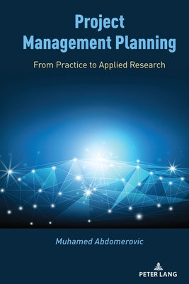 Project Management Planning; From Practice to Applied Research by Abdomerovic, Muhamed