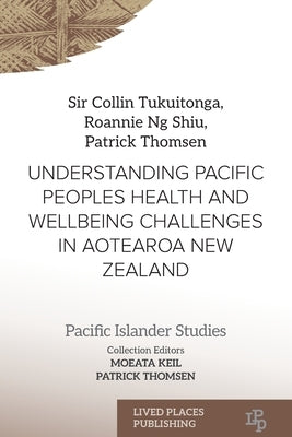 Understanding Pacific Peoples Health and Wellbeing Challenges in Aotearoa New Zealand by Tukuitonga, Collin