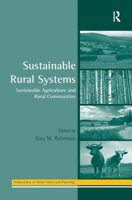 Sustainable Rural Systems: Sustainable Agriculture and Rural Communities by Robinson, Guy