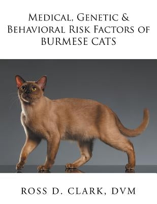 Medical, Genetic & Behavioral Risk Factors of Burmese Cats by Clark, DVM Ross D.