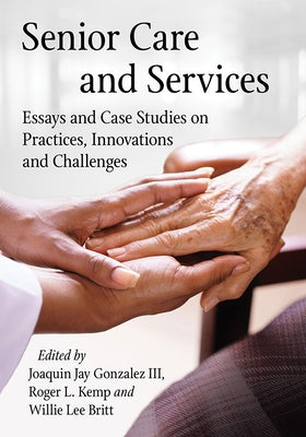 Senior Care and Services: Essays and Case Studies on Practices, Innovations and Challenges by Gonzalez, Joaquin Jay
