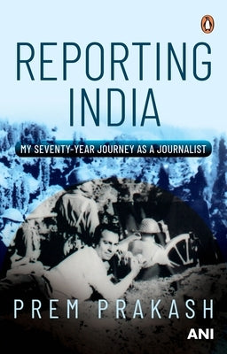 Reporting India: My Seventy-Year Journey as a Journalist by Prakash, Prem