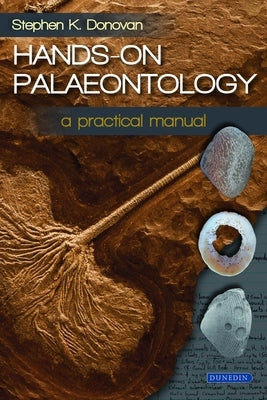 Hands-On Palaeontology: A Practical Manual by Donovan, Stephen K.