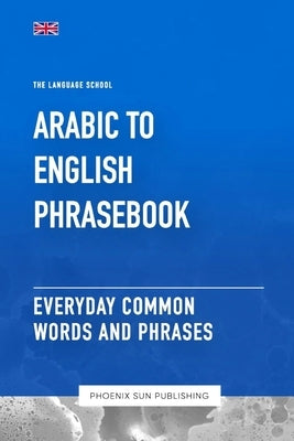 Arabic To English Phrasebook - Everyday Common Words And Phrases by Publishing, Ps