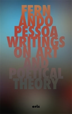 Writings on Art and Poetical Theory by Pessoa, Fernando