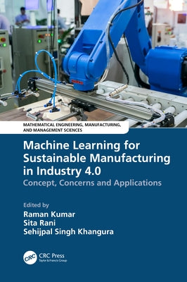 Machine Learning for Sustainable Manufacturing in Industry 4.0: Concept, Concerns and Applications by Kumar, Raman