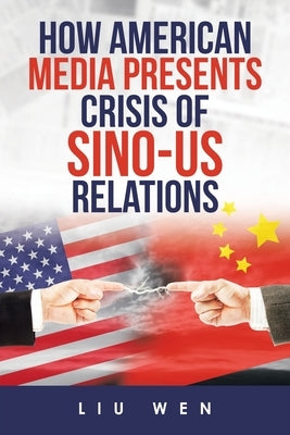 How American Media Presents Crisis of Sino-Us Relations by Wen, Liu