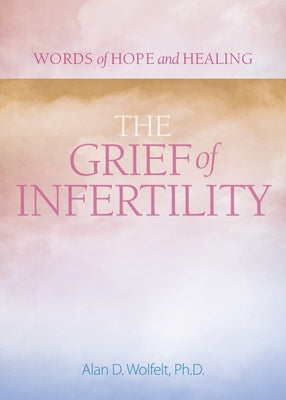 The Grief of Infertility by Wolfelt, Alan