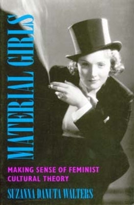 Material Girls: Making Sense of Feminist Cultural Theory by Walters, Suzanna Danuta