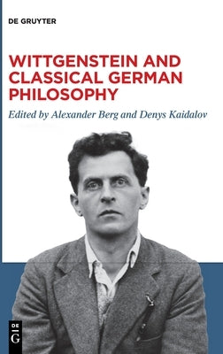 Wittgenstein and Classical German Philosophy by Berg, Alexander