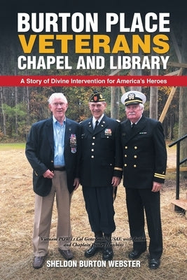 Burton Place Veterans Chapel and Library: A Story of Divine Intervention for America's Heroes by Burton Webster, Sheldon