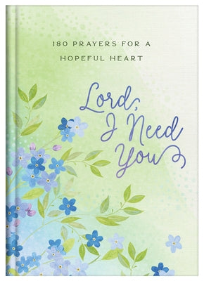 Lord, I Need You: 180 Prayers for a Hopeful Heart by Compiled by Barbour Staff