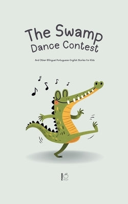 The Swamp Dance Contest And Other Bilingual Portuguese-English Stories for Kids by Bilingual, Pomme