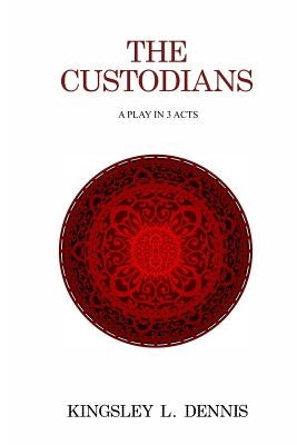 The Custodians: A Play in 3 Acts by Dennis, Kingsley L.