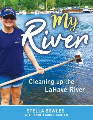 My River: Cleaning Up the Lahave River by Bowles, Stella
