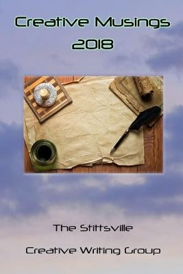 Creative Musings 2018: An Anthology of the Stittsville Creative Writers Group by Jain, Monika
