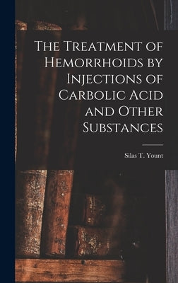 The Treatment of Hemorrhoids by Injections of Carbolic Acid and Other Substances by Yount, Silas T.