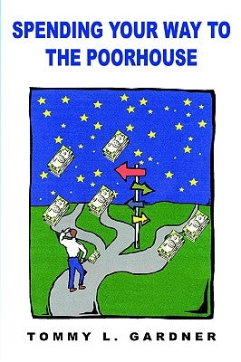 Spending Your Way to the Poorhouse by Gardner, Tommy L.