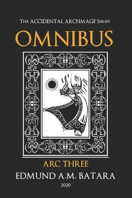 The Accidental Archmage Series - Omnibus: Arc Three by Batara, Edmund a. M.