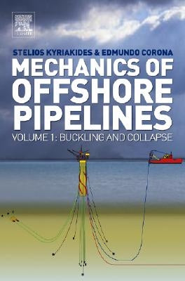 Mechanics of Offshore Pipelines: Volume I: Buckling and Collapse by Kyriakides, Stelios