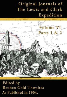 Original Journals of the Lewis and Clark Expedition Vol 6: 1804-1806, Parts 1 & 2 by Thwaites, Reuben Gold