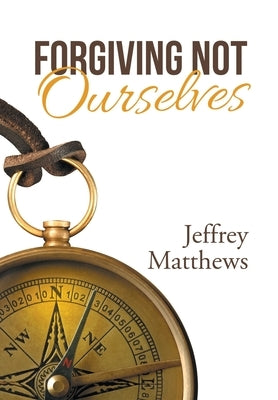Forgiving Not Ourselves by Matthews, Jeffrey
