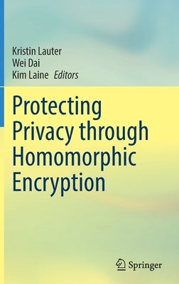 Protecting Privacy Through Homomorphic Encryption by Lauter, Kristin