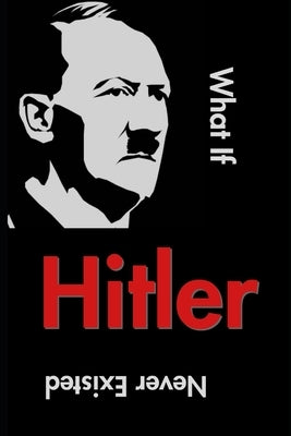 Alternative History of the 20th Century: What If Hitler Never Existed by Krister, Anya