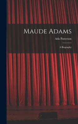 Maude Adams: A Biography by Patterson, Ada