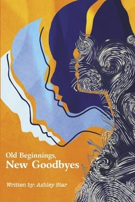 Old Beginnings, New Goodbyes by Star, Ashley