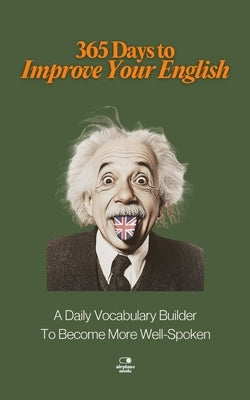365 Days to Improve Your English: A Daily Vocabulary Builder to Become More Well-Spoken - Unlock 1,000+ Words to Boost Your Vocabulary and Communicati by Mode, Airplane