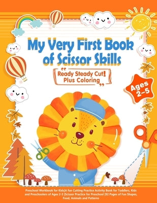 My Very First Book of Scissor Skills: Plus Coloring -Preschool Workbook for Kids-A fun Cutting Practice Activity Book for Toddlers, Kids and Preschool by H, Maggie