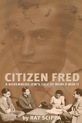 Citizen Fred: A Nuremberg Jew's Tale of World War II by Spanos, Jim