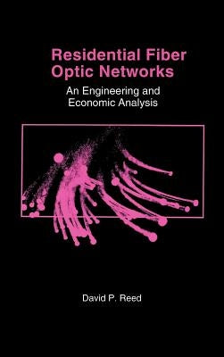 Residential Fiber Optic Networks: An Engineering and Economic Analysis by Reed, David P.