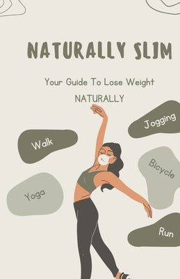 Naturally SLIM: Simple Guide To Lose Weight Naturally by Teacher, The